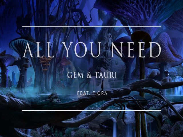 Gem & Tauri - All You Need (feat. Fiora)