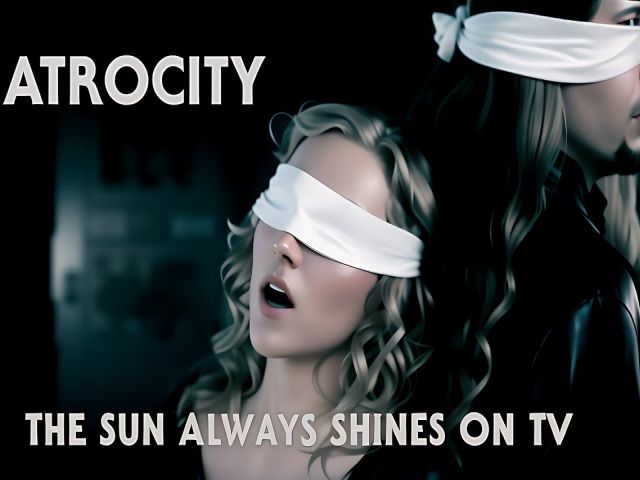 Atrocity - The Sun Always Shines on TV